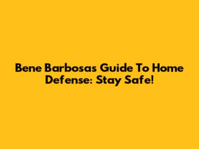 Bene Barbosa's Guide To Home Defense: Stay Safe!