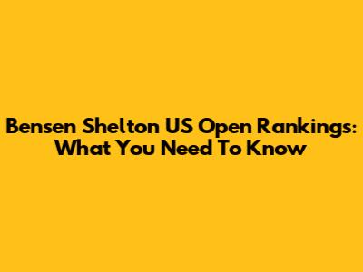 Bensen Shelton US Open Rankings: What You Need To Know