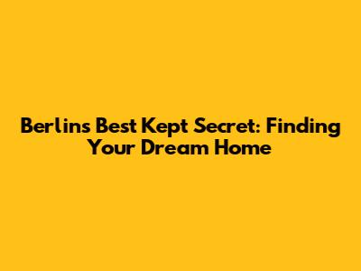 Berlin's Best Kept Secret: Finding Your Dream Home