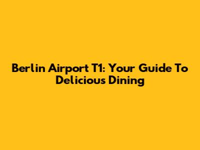 Berlin Airport T1: Your Guide To Delicious Dining