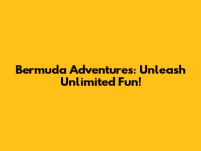 Bermuda Adventures: Unleash Unlimited Fun!