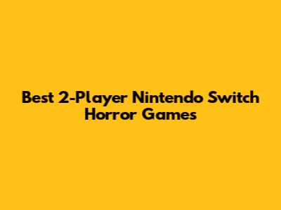 Best 2-Player Nintendo Switch Horror Games