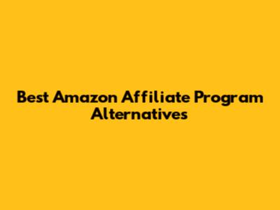 Best Amazon Affiliate Program Alternatives