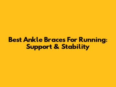 Best Ankle Braces For Running: Support & Stability