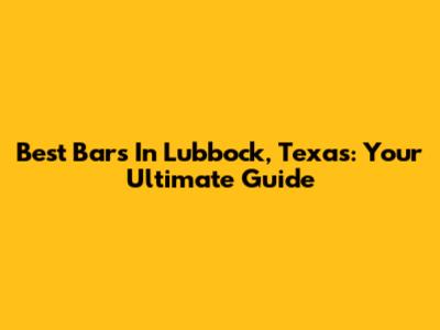 Best Bars In Lubbock, Texas: Your Ultimate Guide