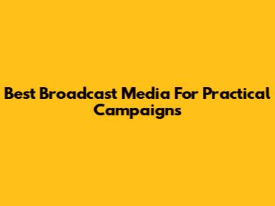 Best Broadcast Media For Practical Campaigns