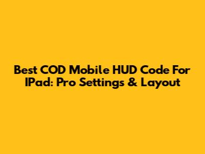 Best COD Mobile HUD Code For IPad: Pro Settings & Layout