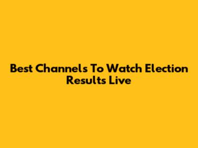 Best Channels To Watch Election Results Live