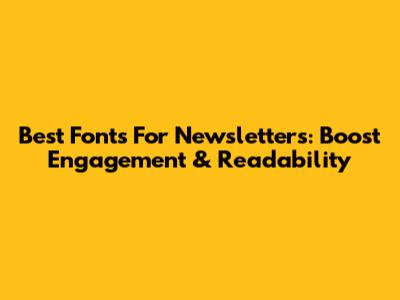 Best Fonts For Newsletters: Boost Engagement & Readability