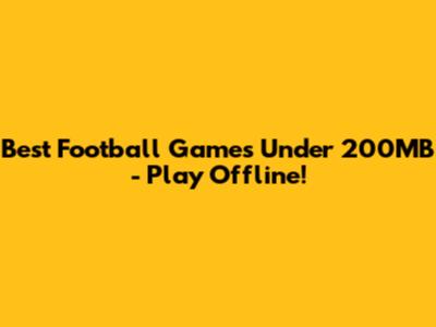 Best Football Games Under 200MB - Play Offline!