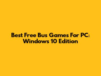 Best Free Bus Games For PC: Windows 10 Edition