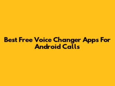 Best Free Voice Changer Apps For Android Calls