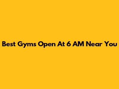 Best Gyms Open At 6 AM Near You