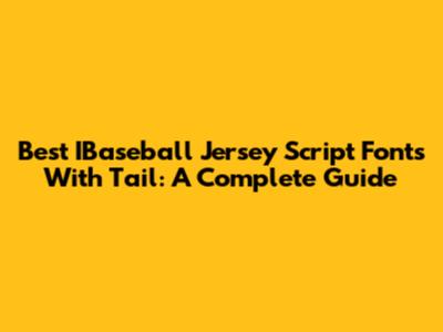 Best IBaseball Jersey Script Fonts With Tail: A Complete Guide