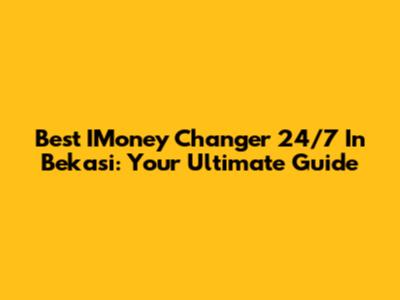 Best IMoney Changer 24/7 In Bekasi: Your Ultimate Guide