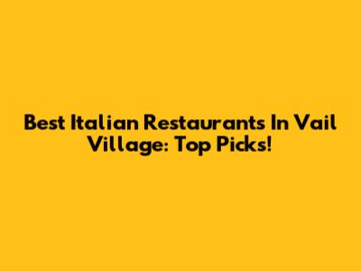 Best Italian Restaurants In Vail Village: Top Picks!