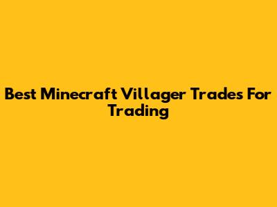 Best Minecraft Villager Trades For Trading