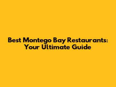 Best Montego Bay Restaurants: Your Ultimate Guide