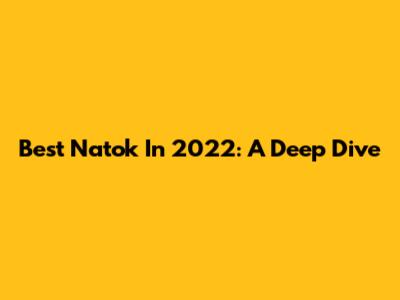 Best Natok In 2022: A Deep Dive