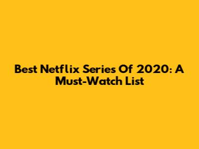 Best Netflix Series Of 2020: A Must-Watch List