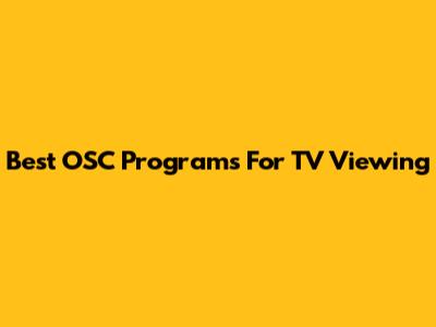 Best OSC Programs For TV Viewing