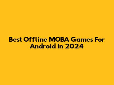 Best Offline MOBA Games For Android In 2024