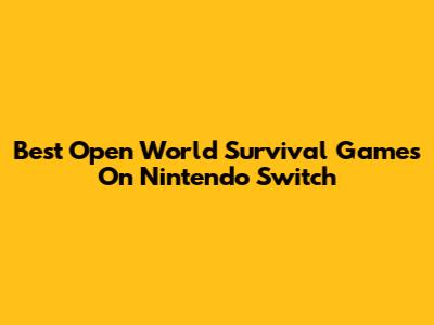 Best Open World Survival Games On Nintendo Switch