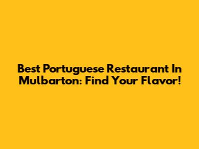 Best Portuguese Restaurant In Mulbarton: Find Your Flavor!