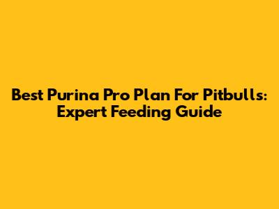 Best Purina Pro Plan For Pitbulls: Expert Feeding Guide