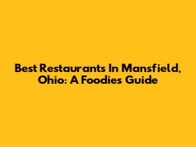 Best Restaurants In Mansfield, Ohio: A Foodie's Guide