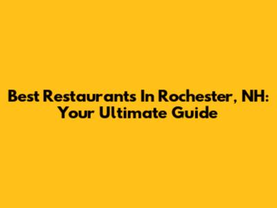 Best Restaurants In Rochester, NH: Your Ultimate Guide