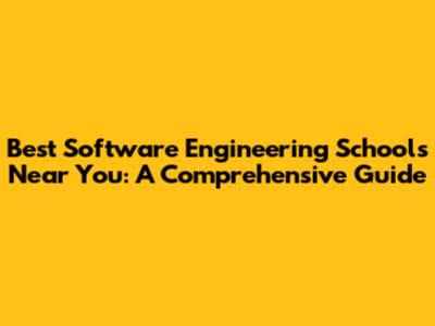 Best Software Engineering Schools Near You: A Comprehensive Guide