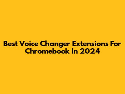 Best Voice Changer Extensions For Chromebook In 2024