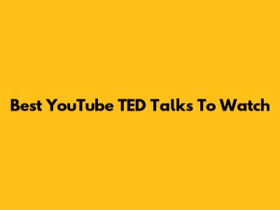 Best YouTube TED Talks To Watch