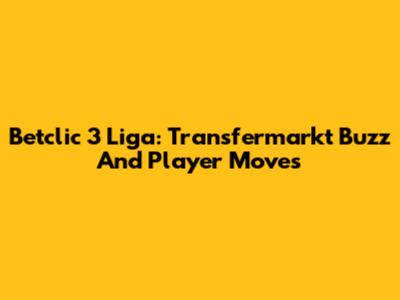 Betclic 3 Liga: Transfermarkt Buzz And Player Moves