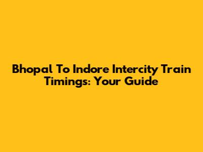 Bhopal To Indore Intercity Train Timings: Your Guide