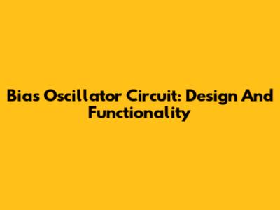 Bias Oscillator Circuit: Design And Functionality