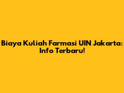 Biaya Kuliah Farmasi UIN Jakarta: Info Terbaru!