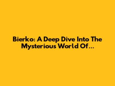 Bierko: A Deep Dive Into The Mysterious World Of...
