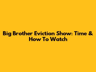 Big Brother Eviction Show: Time & How To Watch