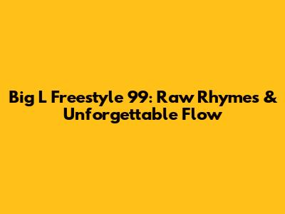 Big L Freestyle 99: Raw Rhymes & Unforgettable Flow