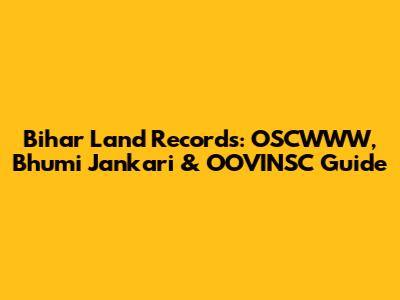 Bihar Land Records: OSCWWW, Bhumi Jankari & OOVINSC Guide