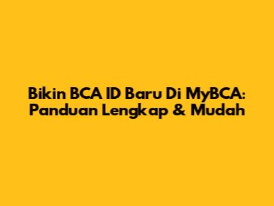 Bikin BCA ID Baru Di MyBCA: Panduan Lengkap & Mudah
