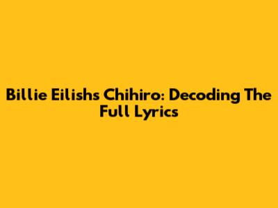 Billie Eilish's Chihiro: Decoding The Full Lyrics