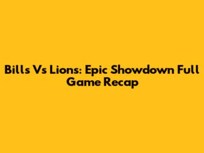 Bills Vs Lions: Epic Showdown Full Game Recap