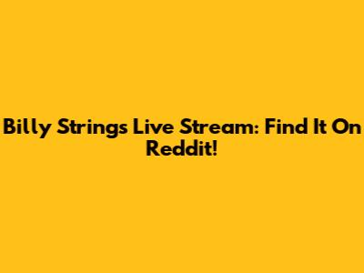 Billy Strings Live Stream: Find It On Reddit!
