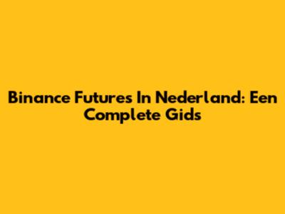 Binance Futures In Nederland: Een Complete Gids