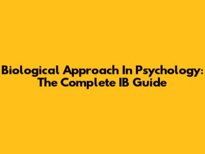 Biological Approach In Psychology: The Complete IB Guide