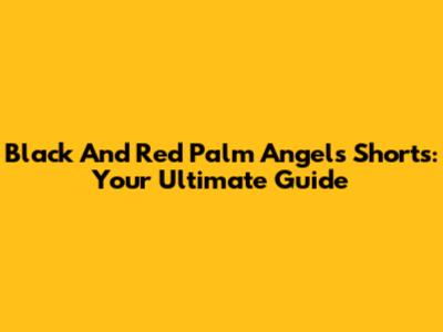 Black And Red Palm Angels Shorts: Your Ultimate Guide