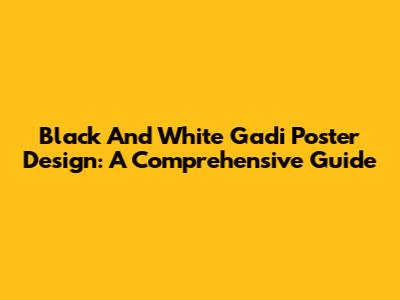 Black And White Gadi Poster Design: A Comprehensive Guide
